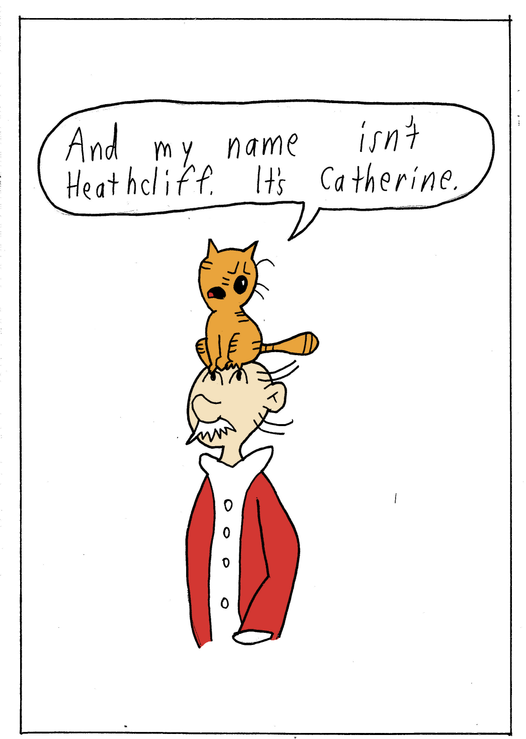 And my name isn't Heathcliff, it's Catherine.
